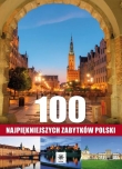 100 NAJPIEKNIĘJSZYCH ZABYTKÓW POLSKI OP UNICA 9788378870036