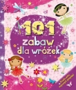 101 zabaw dla wróżek. Książka pełna magicznych pomysłów!