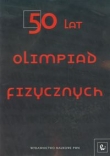 50 lat olimpiad fizycznych. Wybrane zadania z rozwiązaniami