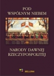 Pod wspólnym niebem Narody dawnej Rzeczypospolitej