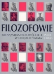 Filozofowie 100 największych myślicieli w dziejach świata