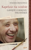 Kapelusz na wodzie Gawędy o księdzu Tischnerze