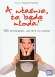 A właśnie że będę młoda!