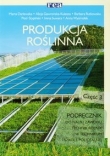 Produkcja roślinna. Część 3. Podręcznik do nauki zawodu. Technik Rolnik.