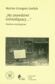 My prawdziwi Górnoślązacy ... studium etnologiczne