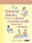 Nakarmić dziecko. Przepisy na zdrowe i kolorowe posiłki. Niemowlęta i maluchy