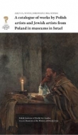A catalogue of works by Polish artists and Jewish artists from Poland in museums in Israel / Muzeum