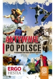 Aktywnie po Polsce. Przewodnik dla ludzi pełnych energii. Wydanie 1