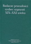 Badacze przeszłości wobec wyzwań XIX-XXI wieku