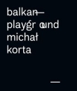 Balkan Playground Michał Korta