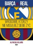 Barca vs. Real Wrogowie którzy nie mogą bez siebie żyć