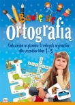 Bawię się ortografią. Ćwiczenia w pisaniu trudnych wyrazów dla uczniów klas 1-3