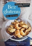 BEZ GLUTENU. Bez wyrzeczeń. Natchnione przepisy dla bezglutenowców, wegetarian i całej reszty świata