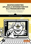Bezpieczeństwo aplikacji internetowych dla programistów. Rzeczywiste zagrożenia, praktyczna ochrona