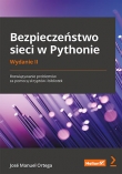 Bezpieczeństwo sieci w Pythonie. Rozwiązywanie problemów za pomocą skryptów i bibliotek. Wydanie II