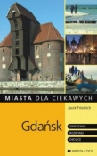 Gdańsk. Miasta dla ciekawych. - Zwiedzanie, rozrywki, okolice