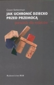 Jak uchronić dziecko przed przemocą. Poradnik dla rodziców