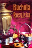 Kuchnia Rosyjska Ponad 2000 tradycyjnych przepisów zebranych ze wszystkich regionów Rosji