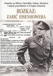 Rozkaz: zabić Eisenhowera. Zamachy na Hitlera, Churchilla, Stalina, Himmlera i innych przywódców...