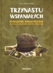 Trzynastu wspaniałych. Powstanie wielkopolskie w życiu i losach powstańców i ich rodzin