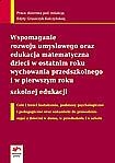 WSPOMAGANIE ROZWOJU UMYSŁOWEGO oraz edukacja matematyczna dzieci w ostatnim roku wychowania przedszkolnego i w pierwszym roku szkolnej edukacji