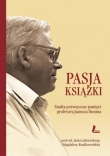 Pasja książki. Studia poświęcone pamięci profesora Janusza Dunina