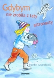 Gdybym nie zrobiła z taty astronauty
