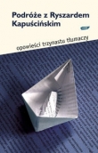 Podróże z Ryszardem Kapuścińskim Opowieści 13 tłumaczy