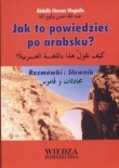 Jak to powiedzieć po arabsku Rozmówki i słownik