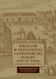 Wrocław w przestrzeni gospodarczej Europy (XII-XV w.)