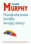 Nieskończone źródło twojej mocy. Klucz do pozytywnego myślenia