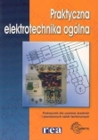 Praktyczna elektrotechnika ogólna. Podręcznik dla uczniów średnich i zawodowych szkół technicznych