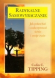 Radykalne samowybaczanie. Jak pokochać i zaakceptować siebie i swoje życie