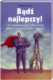 Bądź najlepszy Jak zorganizować sobie pracę, odnieść sukces i zostać liderem