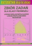 Matematyka krok po kroku. Zbiór zadań dla klasy pierwszej liceum ogólnokształącego, liceum profilowa