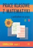 Prace klasowe z matematyki z podziałem na grupy A i B. Część 1. Gimnazjum.