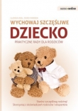 Wychowaj szczęśliwe dziecko praktyczne rady dla rodziców