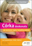 Córka doskonała. Jak wychować mądrą i szczęśliwą kobietę. Poradnik bez kantów