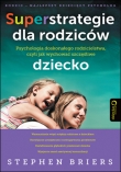 Superstrategie dla rodziców. Psychologia doskonałego rodzicielstwa, czyli jak wychować szczęśliwe dz