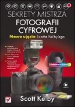 Sekrety mistrza fotografii cyfrowej. Nowe ujęcia Scotta Kelby’ego