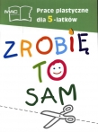 Zrobię to sam. Prace plastyczne dla 5-latków