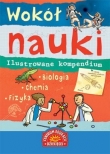 Wokół nauki. Ilustrowane kompendium. Biologia, chemia, fizyka
