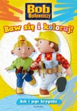 Bob budowniczy. Baw się i koloruj