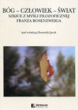 Bóg Człowiek Świat Szkice z myśli filozoficznej Franza Rosenzweiga