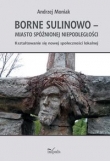 Borne Sulinowo miasto spóźnionej niepodległości