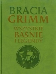 Bracia Grimm. Wszystkie baśnie i legendy