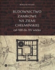 Budownictwo zamkowe na ziemi chełmińskiej od XIII do XV wieku