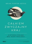 CAŁKIEM ZWYCZAJNY KRAJ Historia Polski bez martyrologii