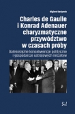 Charles de Gaulle i Konrad Adenauer charyzmatyczne przywództwo w czasach próby