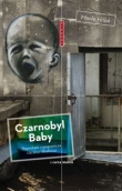 Czarnobyl Baby Reportaże z pogranicza Ukrainy i z Białorusi